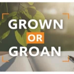 Grown or Groan